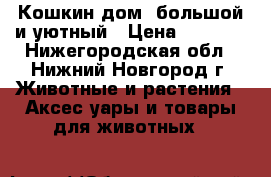 Кошкин дом ,большой и уютный › Цена ­ 1 000 - Нижегородская обл., Нижний Новгород г. Животные и растения » Аксесcуары и товары для животных   